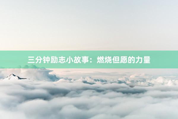 三分钟励志小故事：燃烧但愿的力量