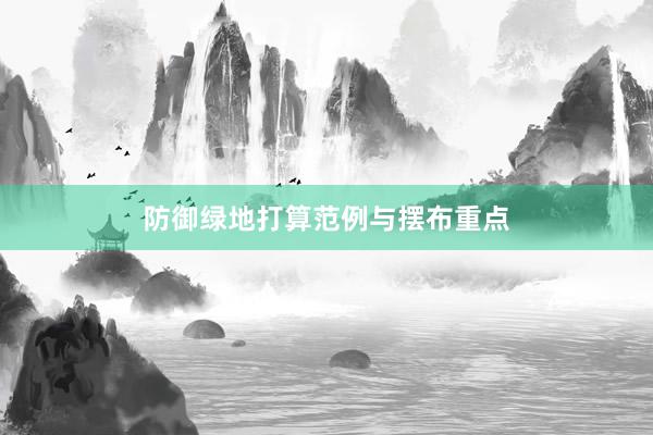 防御绿地打算范例与摆布重点
