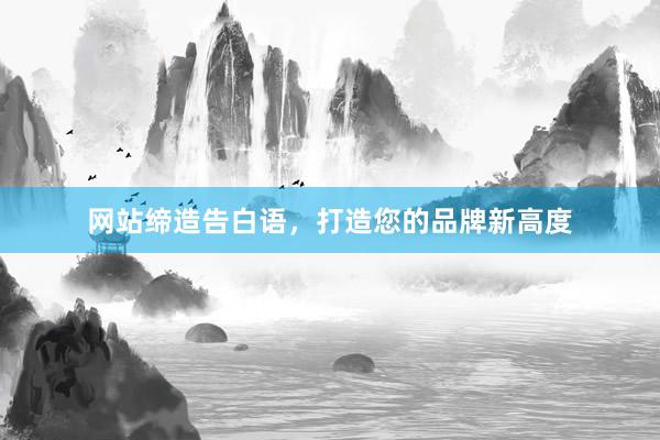 网站缔造告白语，打造您的品牌新高度
